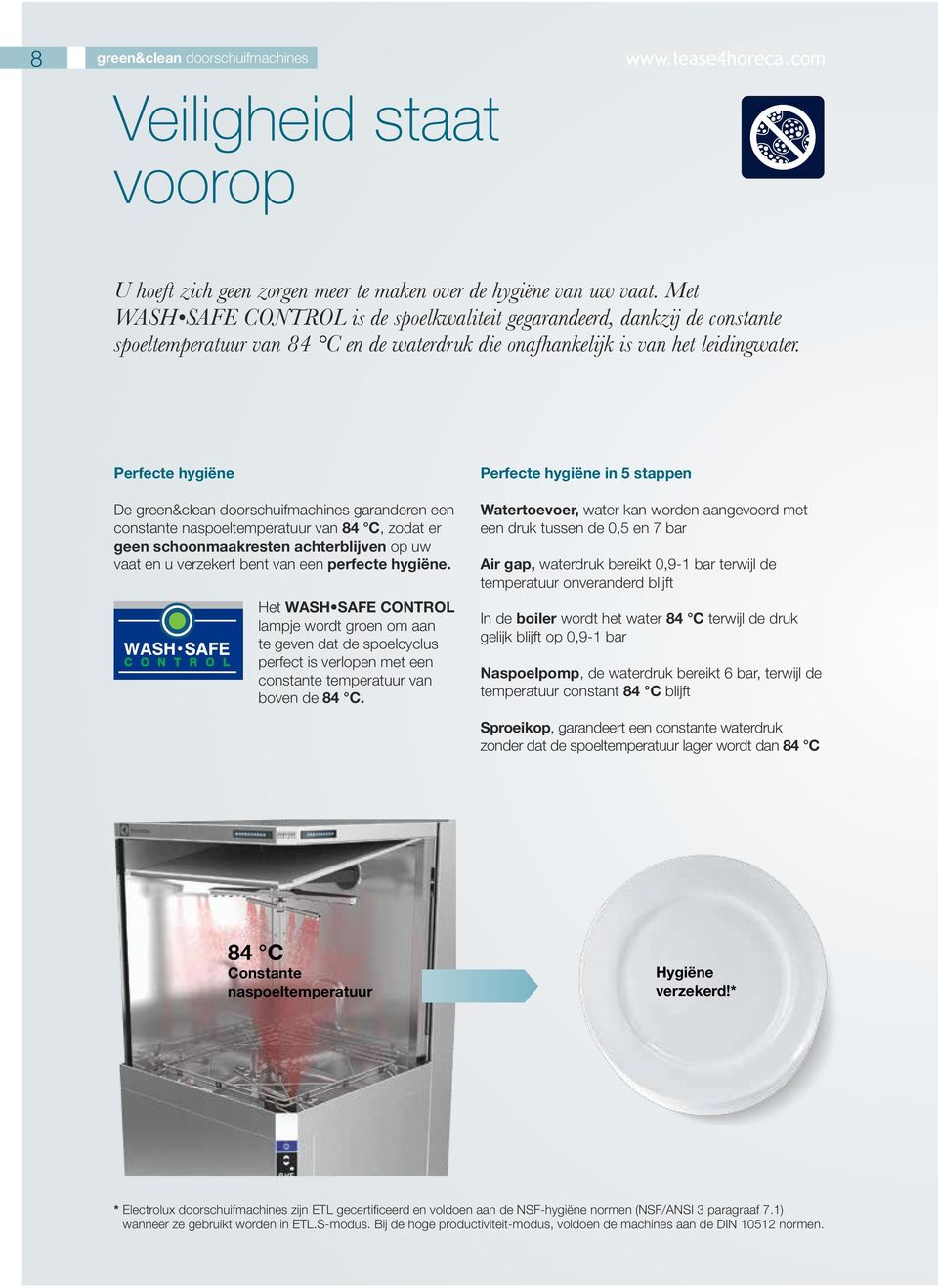 Perfecte hygiëne De green&clean doorschuifmachines garanderen een constante naspoeltemperatuur van 84 C, zodat er geen schoonmaakresten achterblijven op uw vaat en u verzekert bent van een perfecte