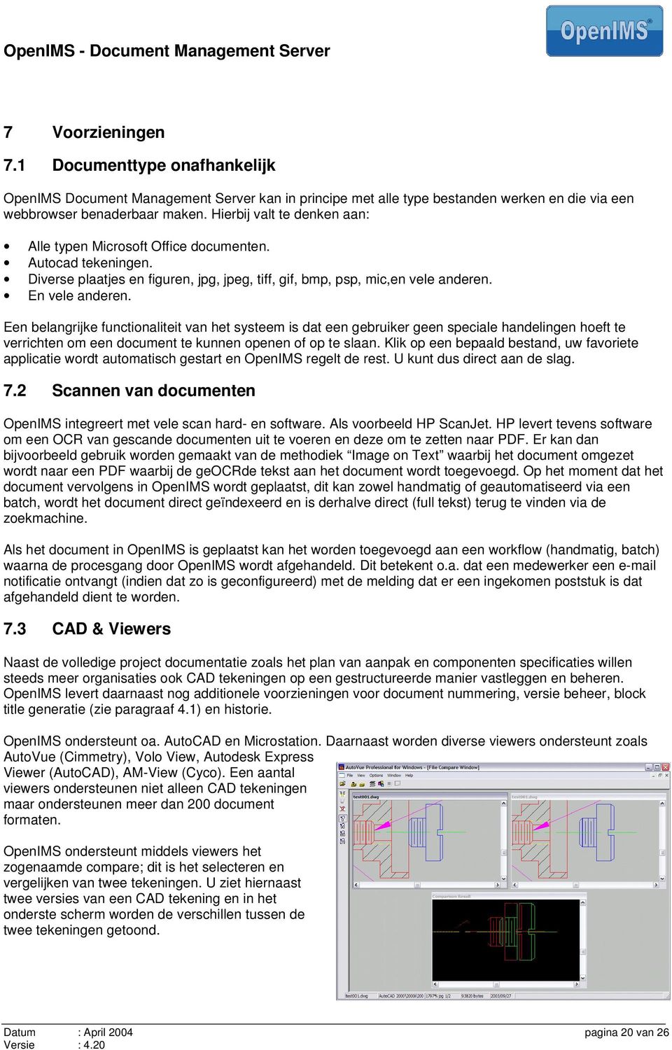 Een belangrijke functionaliteit van het systeem is dat een gebruiker geen speciale handelingen hoeft te verrichten om een document te kunnen openen of op te slaan.