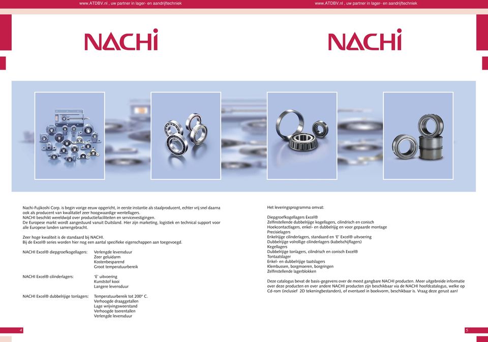 Hier zijn marketing, logistiek en technical support voor alle Europese landen samengebracht. Zeer hoge kwaliteit is de standaard bij NACHI.