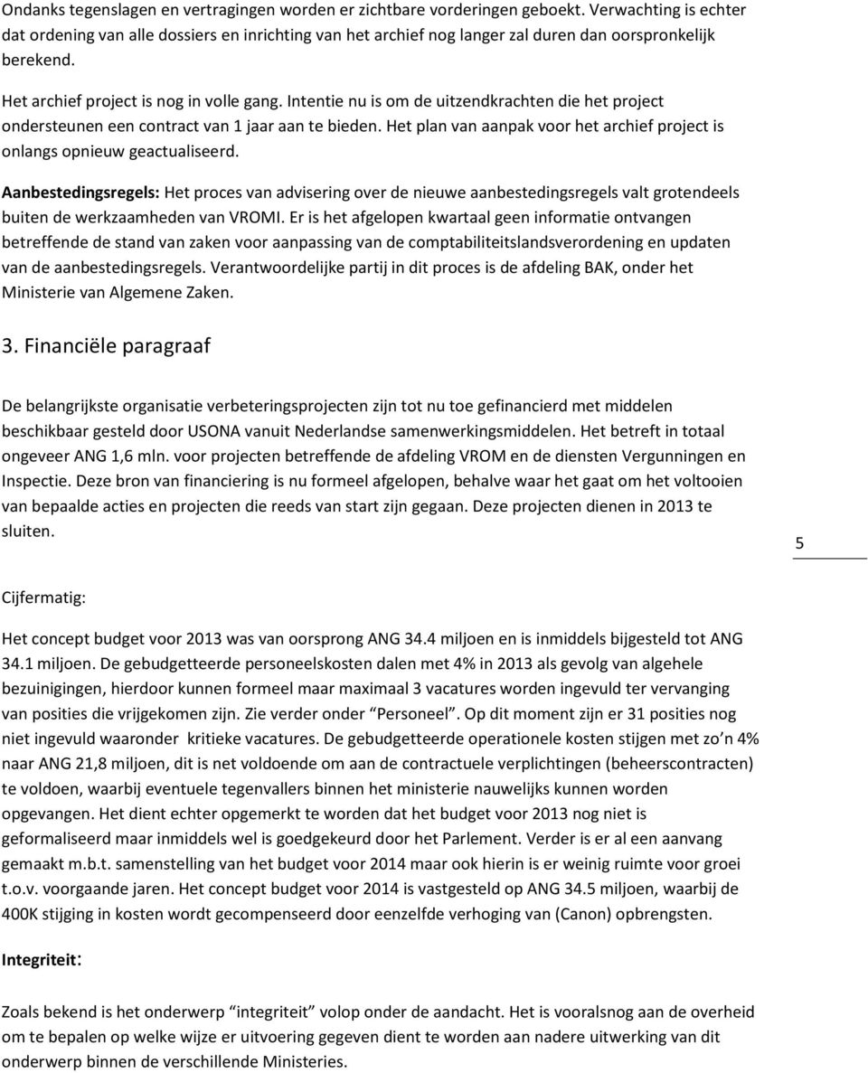 Intentie nu is om de uitzendkrachten die het project ondersteunen een contract van 1 jaar aan te bieden. Het plan van aanpak voor het archief project is onlangs opnieuw geactualiseerd.