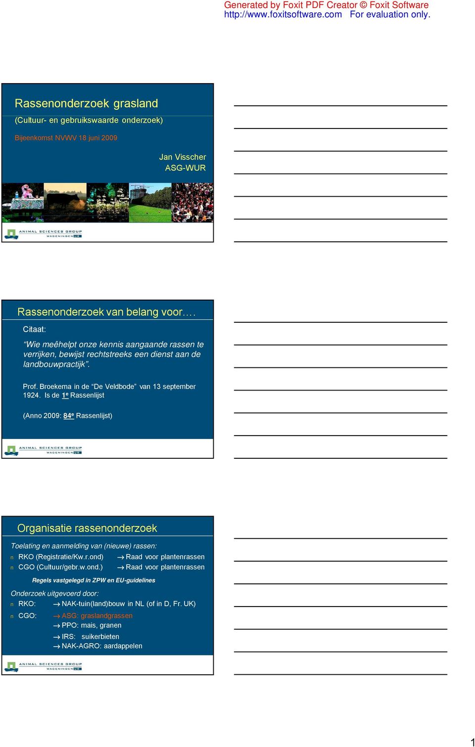 Is de 1 e Rassenlijst (Anno 2009: 84 e Rassenlijst) Organisatie rassenonderzoek Toelating en aanmelding van (nieuwe) rassen: RKO (Registratie/Kw.r.ond) Raad voor plantenrassen CGO (Cultuur/gebr.