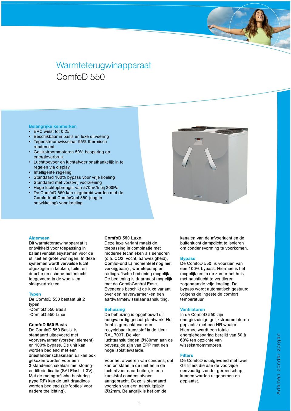 uitgebreid worden met de Comfortunit ComfoCool 550 (nog in ontwkkeling) voor koeling Algemeen Dit warmteterugwinapparaat is ontwikkeld voor toepassing in balansventilatiesystemen voor de utiliteit en