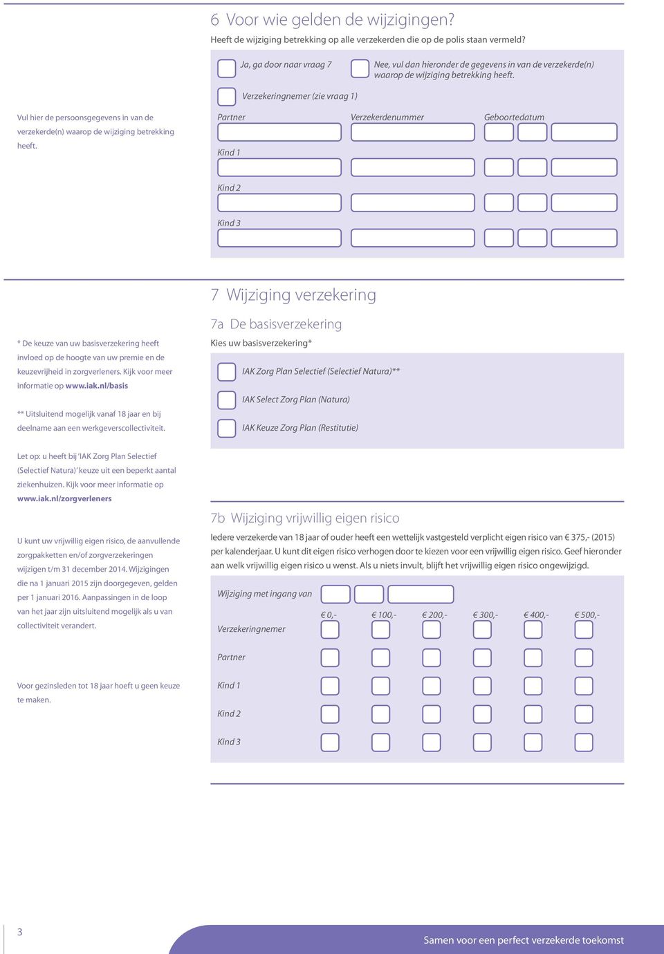 (zie vraag 1) Vul hier de persoonsgegevens in van de verzekerde(n) waarop de wijziging betrekking heeft.