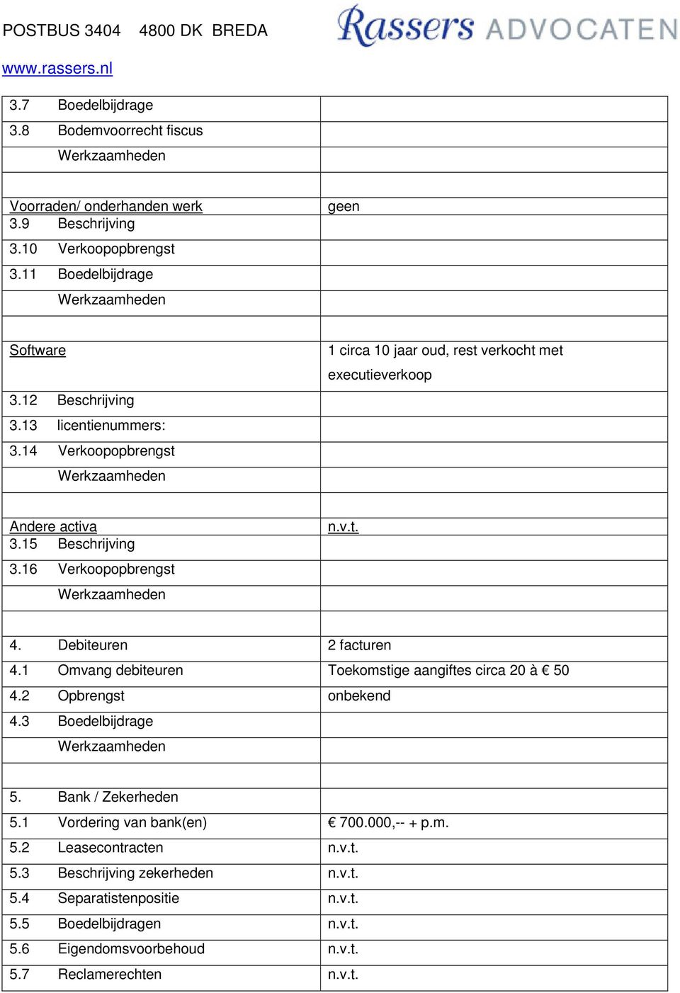 16 Verkoopopbrengst 4. Debiteuren 2 facturen 4.1 Omvang debiteuren Toekomstige aangiftes circa 20 à 50 4.2 Opbrengst onbekend 4.3 Boedelbijdrage 5.