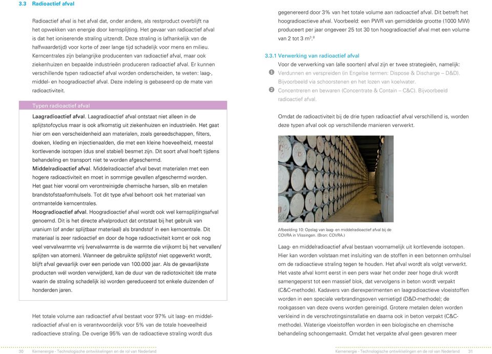 Kerncentrales zijn belangrijke producenten van radioactief afval, maar ook ziekenhuizen en bepaalde industrieën produceren radioactief afval.