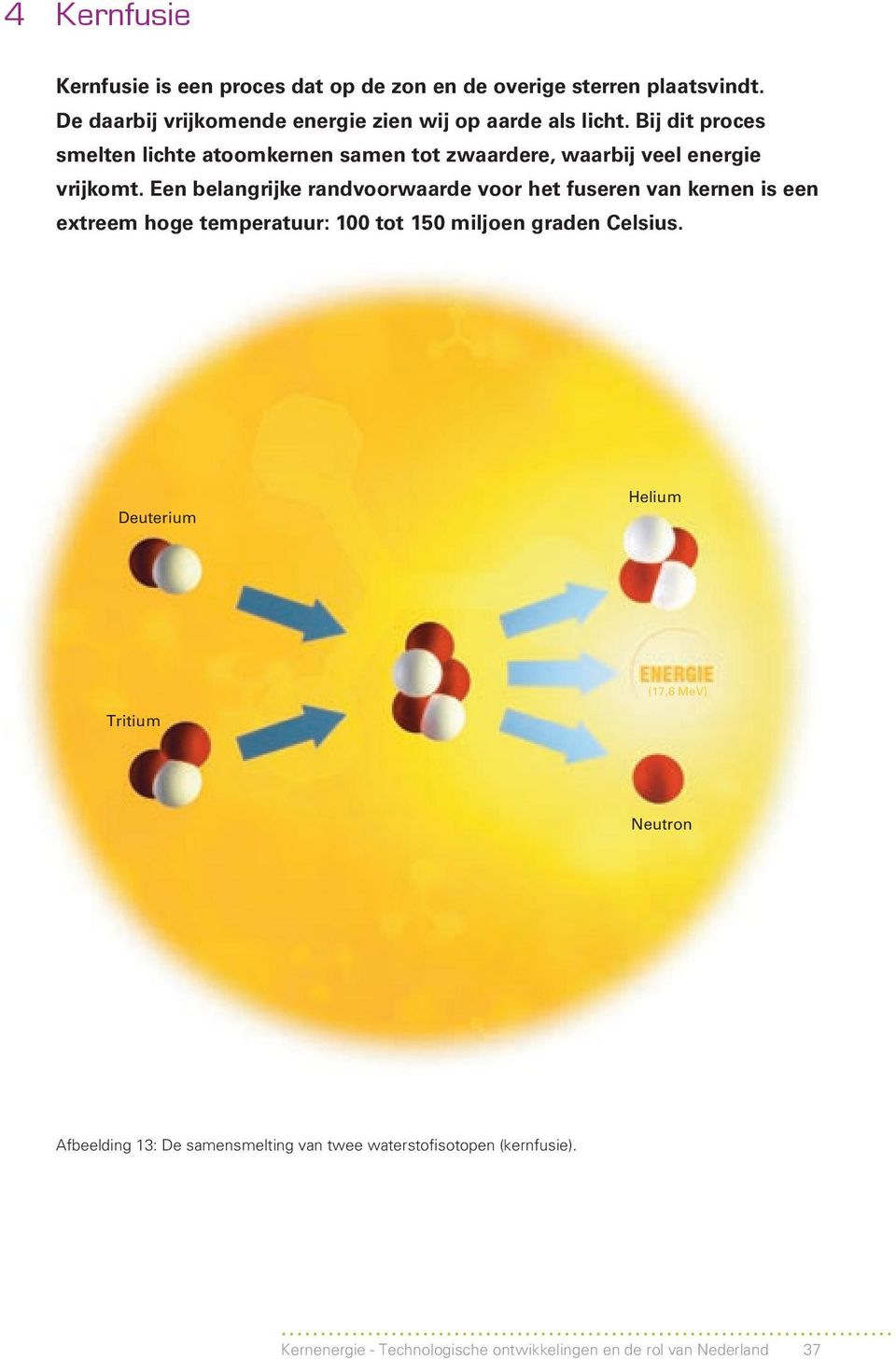 Bij dit proces smelten lichte atoomkernen samen tot zwaardere, waarbij veel energie vrijkomt.