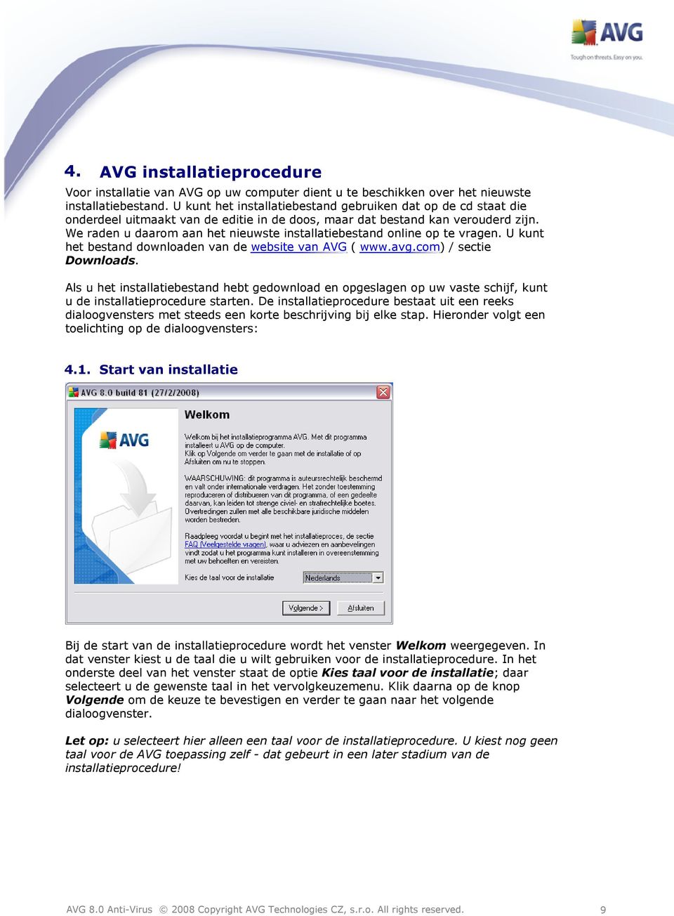 We raden u daarom aan het nieuwste installatiebestand online op te vragen. U kunt het bestand downloaden van de website van AVG ( www.avg.com) / sectie Downloads.