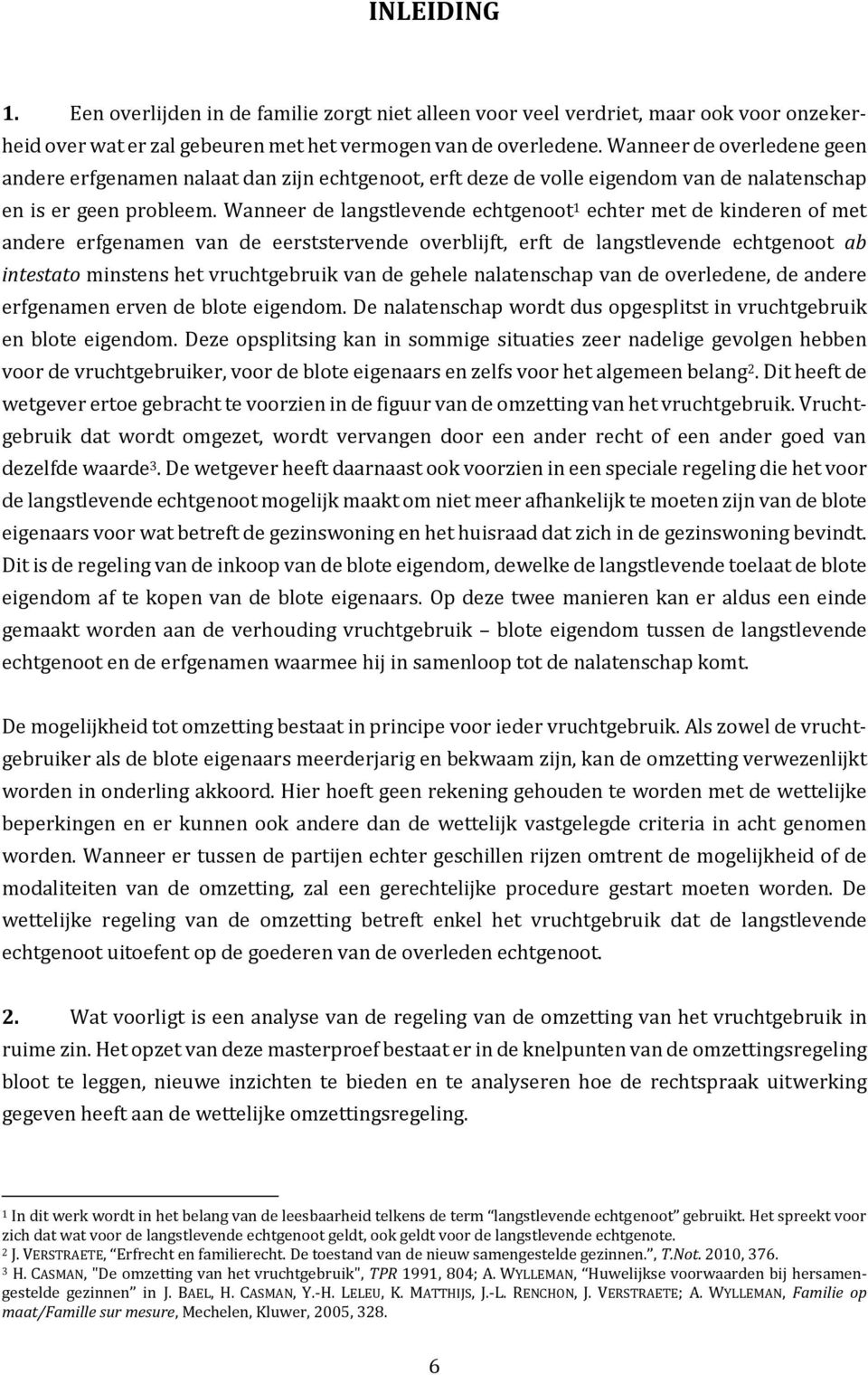 Wanneer de langstlevende echtgenoot 1 echter met de kinderen of met andere erfgenamen van de eerststervende overblijft, erft de langstlevende echtgenoot ab intestato minstens het vruchtgebruik van de