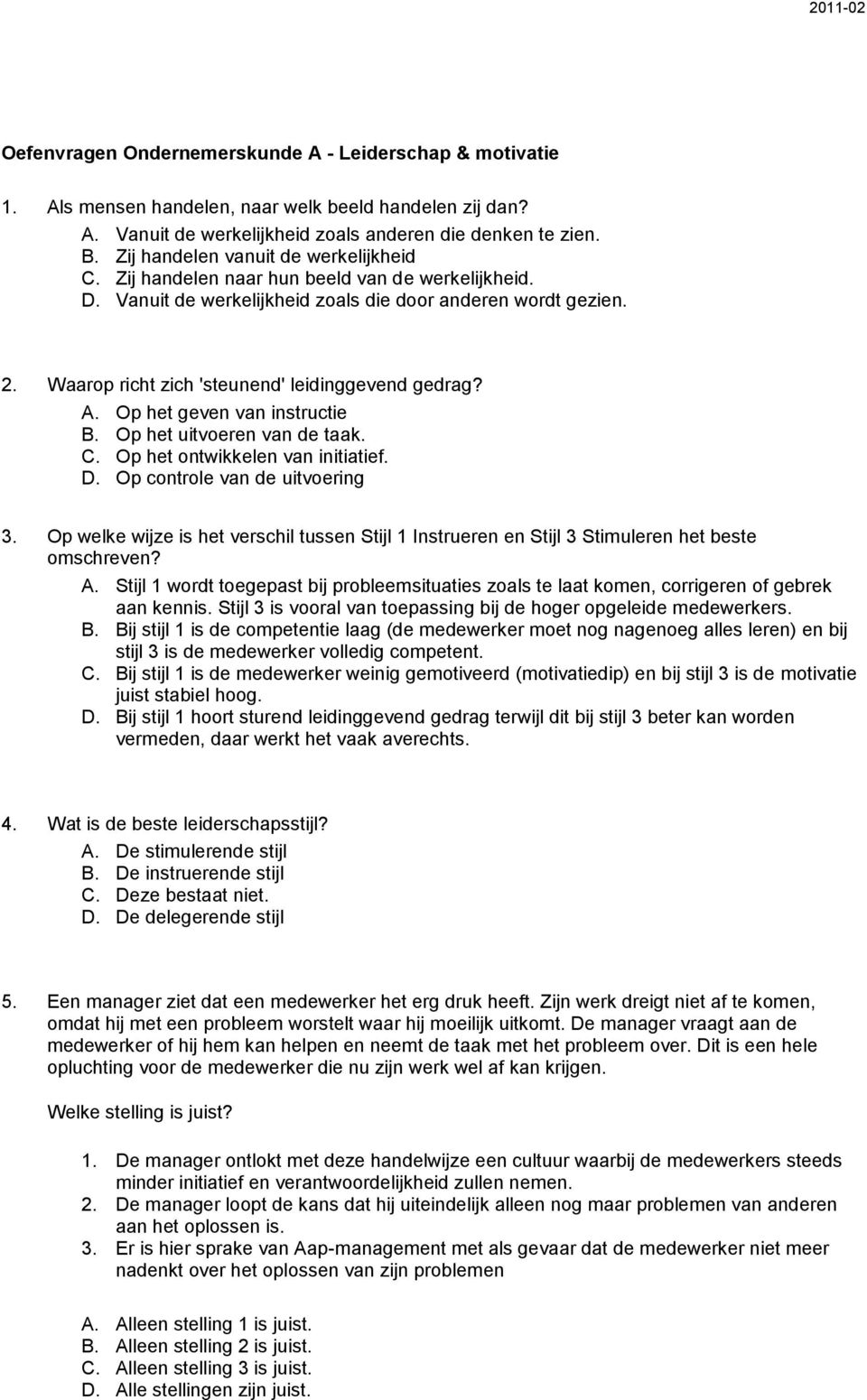 Waarop richt zich 'steunend' leidinggevend gedrag? A. Op het geven van instructie B. Op het uitvoeren van de taak. C. Op het ontwikkelen van initiatief. D. Op controle van de uitvoering 3.