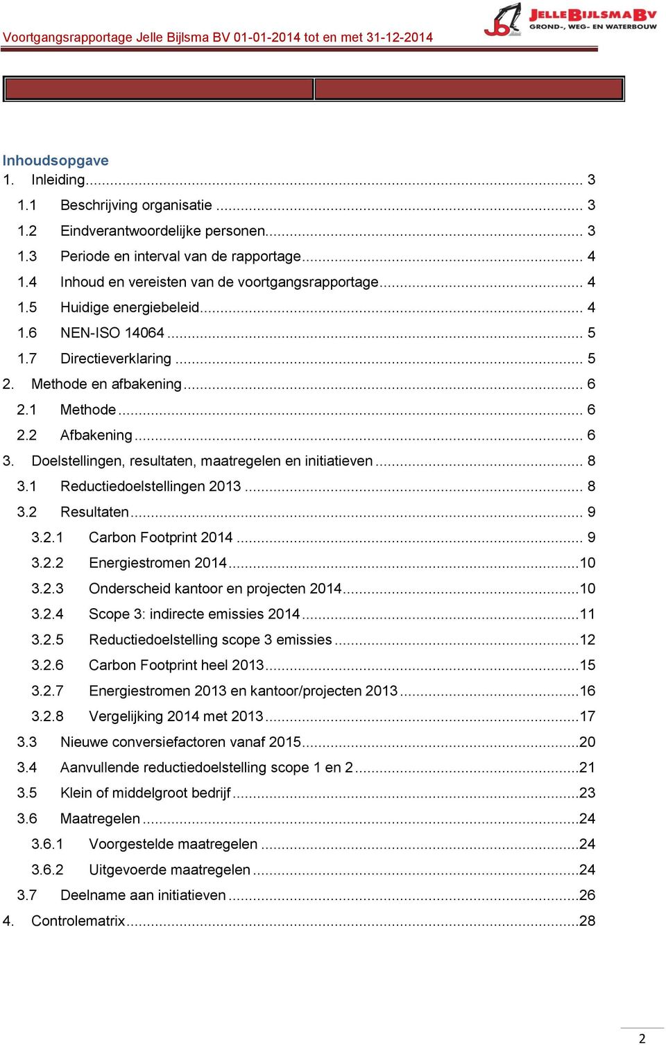 .. 6 3. Doelstellingen, resultaten, maatregelen en initiatieven... 8 3.1 Reductiedoelstellingen 2013... 8 3.2 Resultaten... 9 3.2.1 Carbon Footprint 2014... 9 3.2.2 Energiestromen 2014...10 3.2.3 Onderscheid kantoor en projecten 2014.