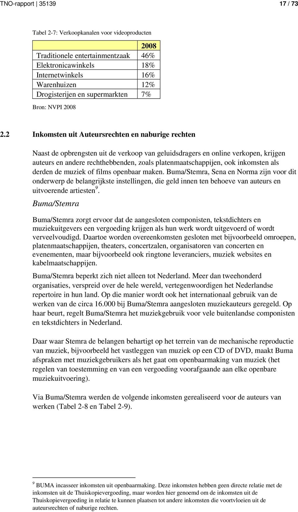 2 Inkomsten uit Auteursrechten en naburige rechten Naast de opbrengsten uit de verkoop van geluidsdragers en online verkopen, krijgen auteurs en andere rechthebbenden, zoals platenmaatschappijen, ook