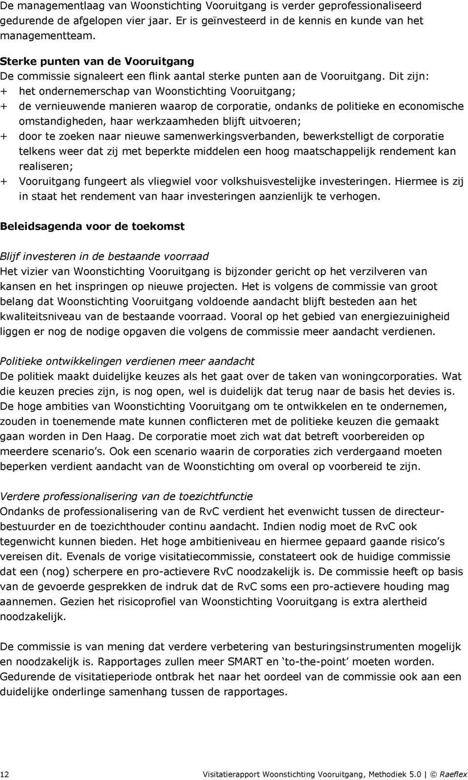 Dit zijn: + het ondernemerschap van Woonstichting Vooruitgang; + de vernieuwende manieren waarop de corporatie, ondanks de politieke en economische omstandigheden, haar werkzaamheden blijft