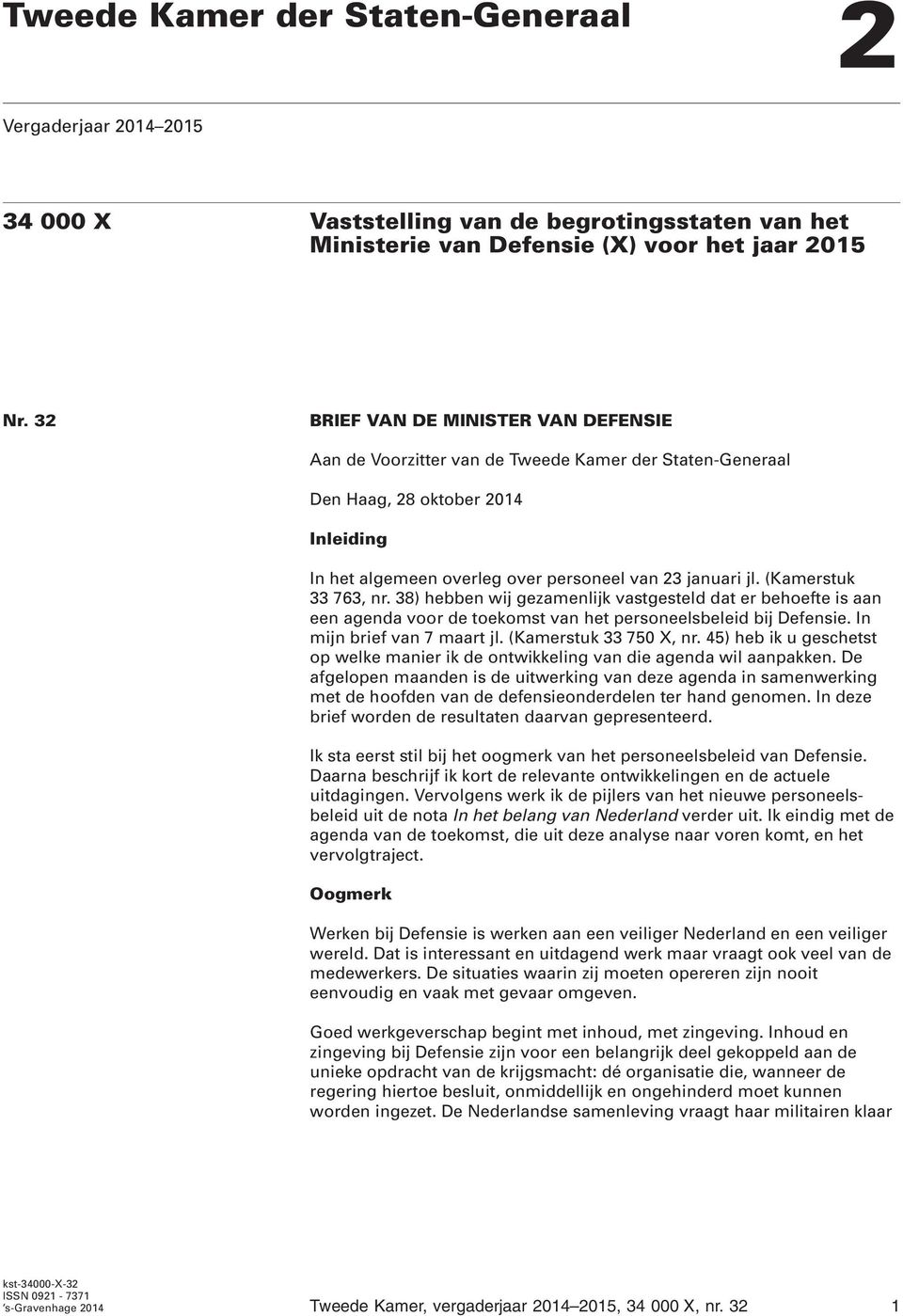 (Kamerstuk 33 763, nr. 38) hebben wij gezamenlijk vastgesteld dat er behoefte is aan een agenda voor de toekomst van het personeelsbeleid bij Defensie. In mijn brief van 7 maart jl.