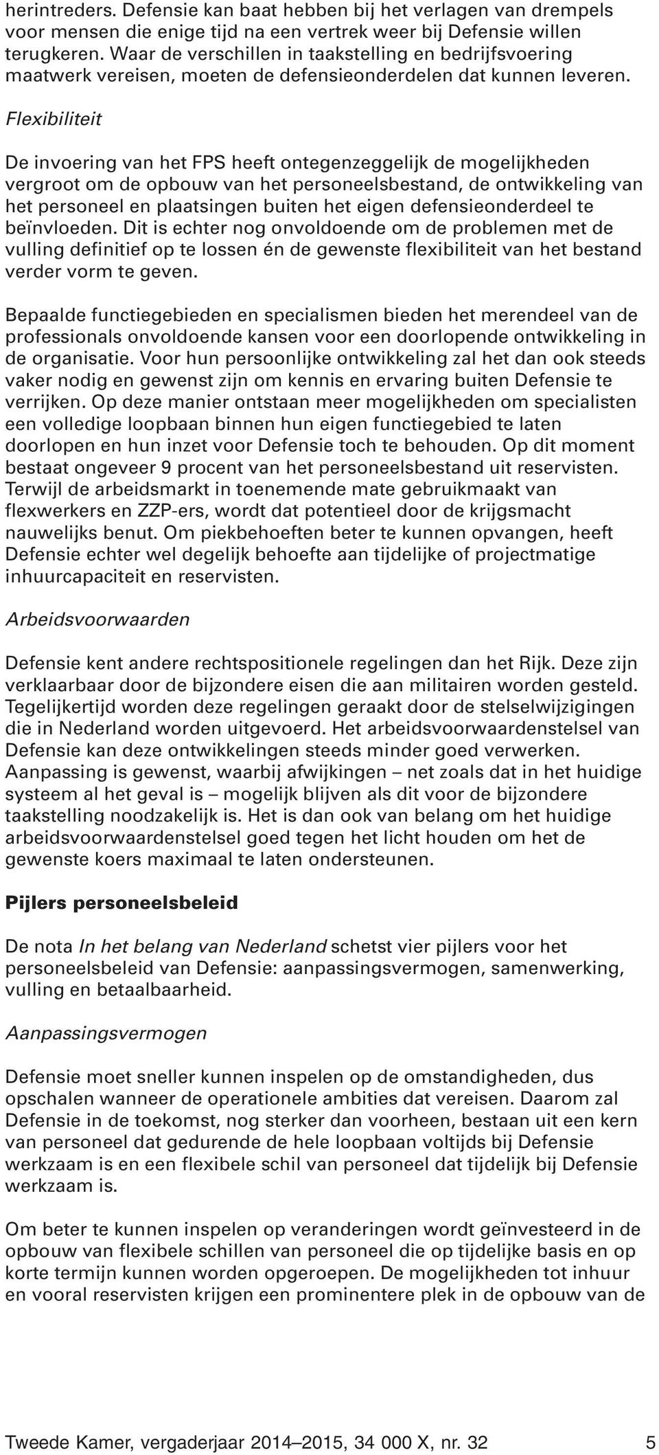 Flexibiliteit De invoering van het FPS heeft ontegenzeggelijk de mogelijkheden vergroot om de opbouw van het personeelsbestand, de ontwikkeling van het personeel en plaatsingen buiten het eigen