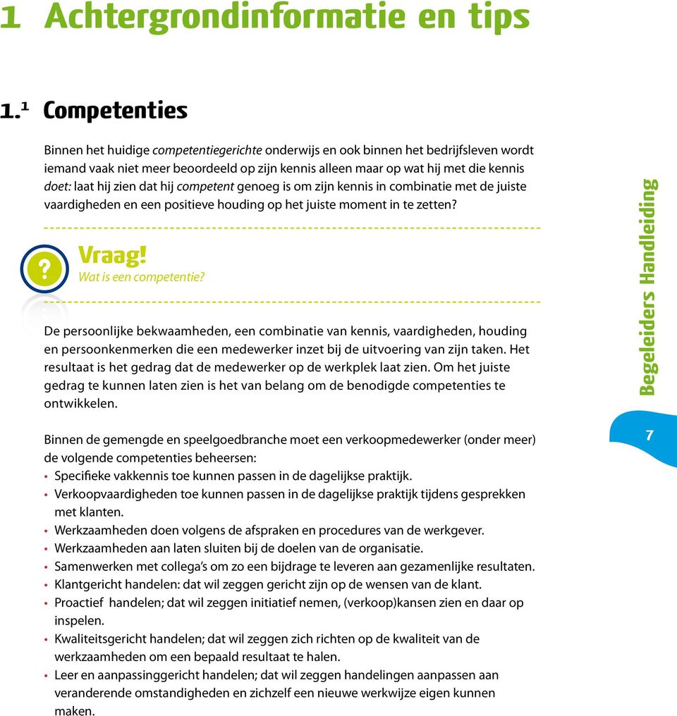 hij zien dat hij competent genoeg is om zijn kennis in combinatie met de juiste vaardigheden en een positieve houding op het juiste moment in te zetten? Vraag! Wat is een competentie?