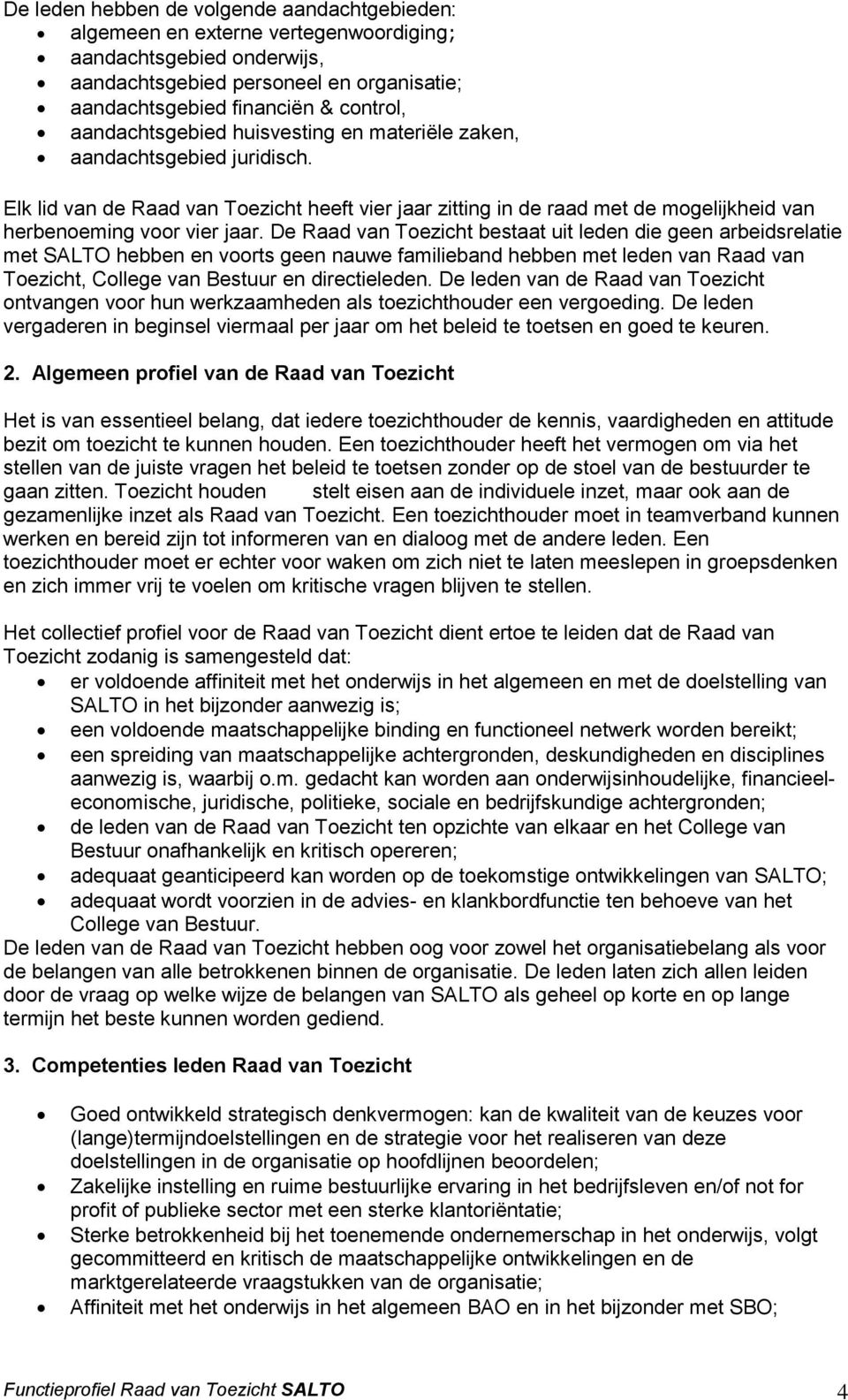 De Raad van Toezicht bestaat uit leden die geen arbeidsrelatie met SALTO hebben en voorts geen nauwe familieband hebben met leden van Raad van Toezicht, College van Bestuur en directieleden.