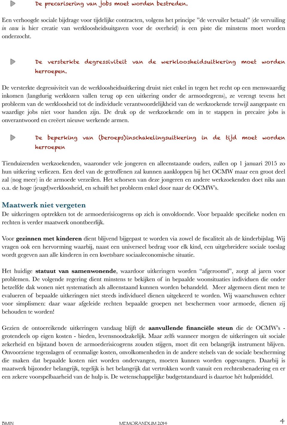 die minstens moet worden onderzocht. De versterkte degressiviteit van de werkloosheidsuitkering moet worden herroepen.