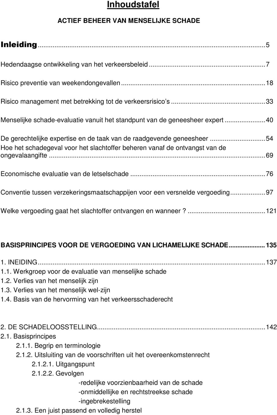 ..40 De gerechtelijke expertise en de taak van de raadgevende geneesheer...54 Hoe het schadegeval voor het slachtoffer beheren vanaf de ontvangst van de ongevalaangifte.