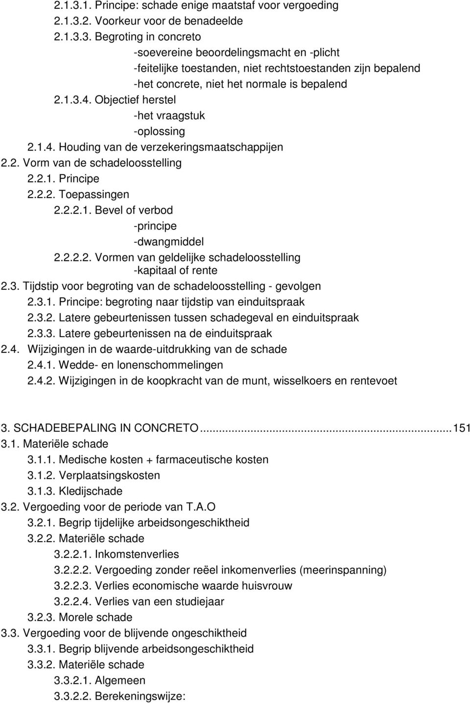 2.2.2. Vormen van geldelijke schadeloosstelling -kapitaal of rente 2.3. Tijdstip voor begroting van de schadeloosstelling - gevolgen 2.3.1. Principe: begroting naar tijdstip van einduitspraak 2.3.2. Latere gebeurtenissen tussen schadegeval en einduitspraak 2.