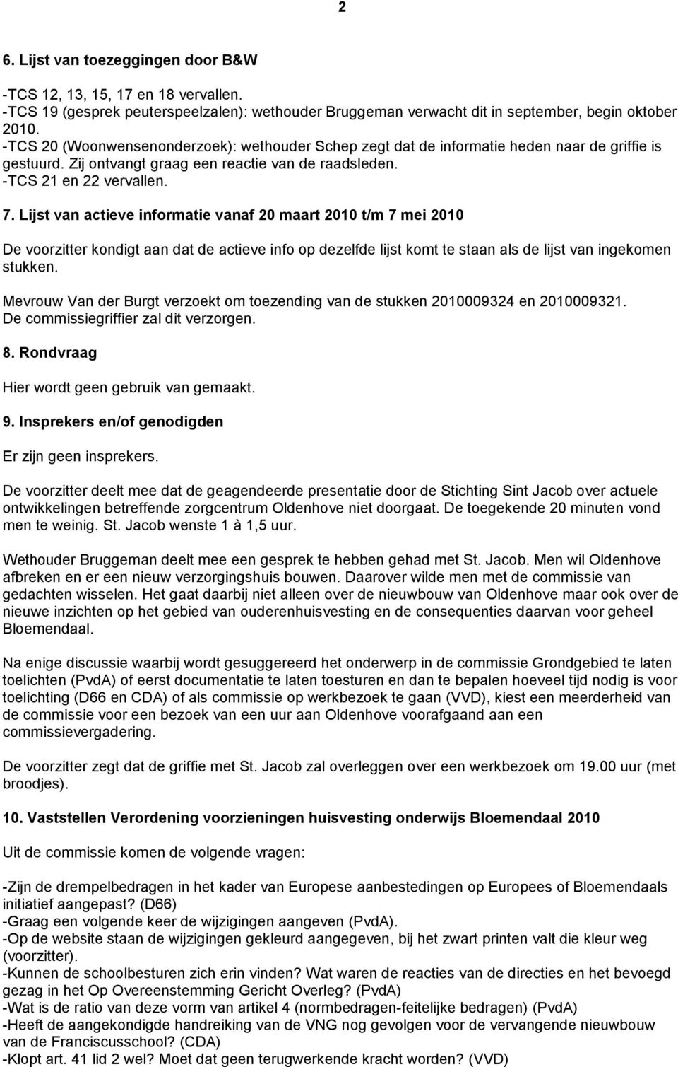 Lijst van actieve informatie vanaf 20 maart 2010 t/m 7 mei 2010 De voorzitter kondigt aan dat de actieve info op dezelfde lijst komt te staan als de lijst van ingekomen stukken.