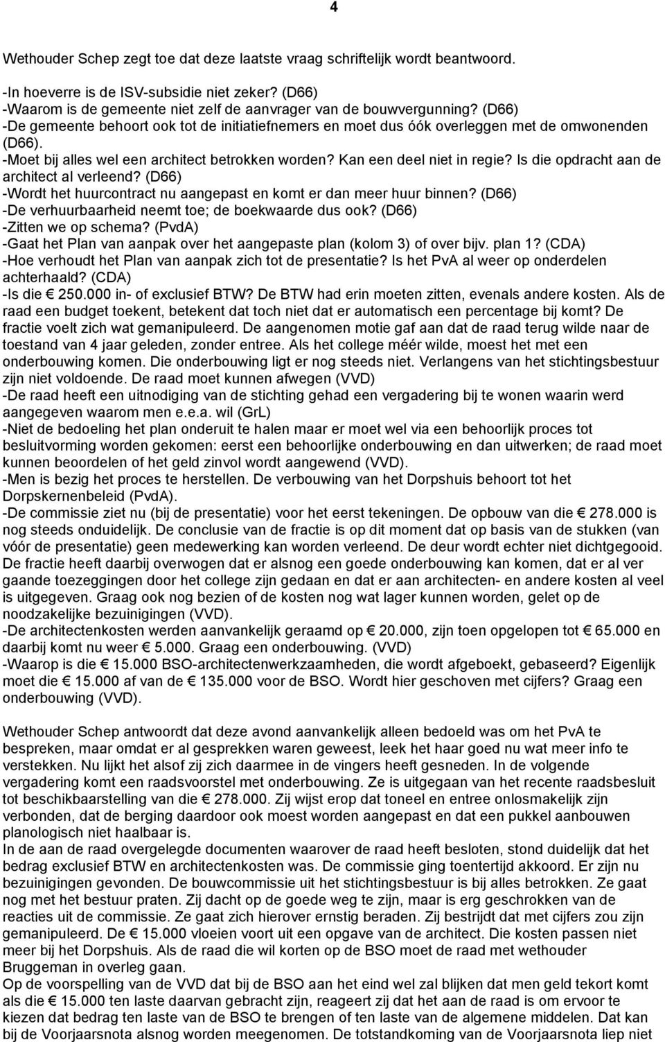 Is die opdracht aan de architect al verleend? (D66) -Wordt het huurcontract nu aangepast en komt er dan meer huur binnen? (D66) -De verhuurbaarheid neemt toe; de boekwaarde dus ook?