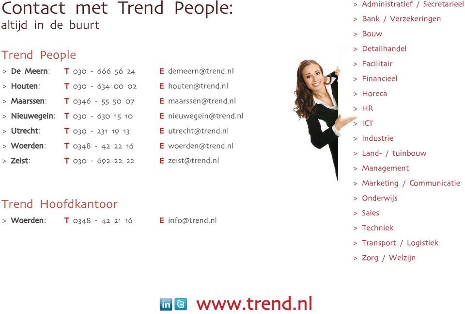 nl > Woerden: T 0348-42 22 16 E woerden@trend.nl > Zeist: T 030-692 22 22 E zeist@trend.nl Trend Hoofdkantoor > Woerden: T 0348-42 21 16 E info@trend.
