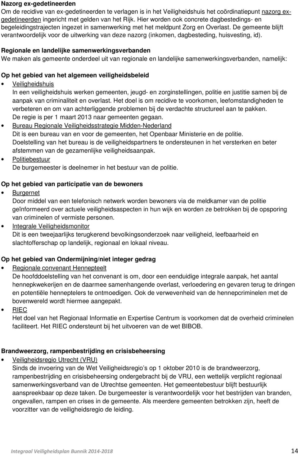 De gemeente blijft verantwoordelijk voor de uitwerking van deze nazorg (inkomen, dagbesteding, huisvesting, id).