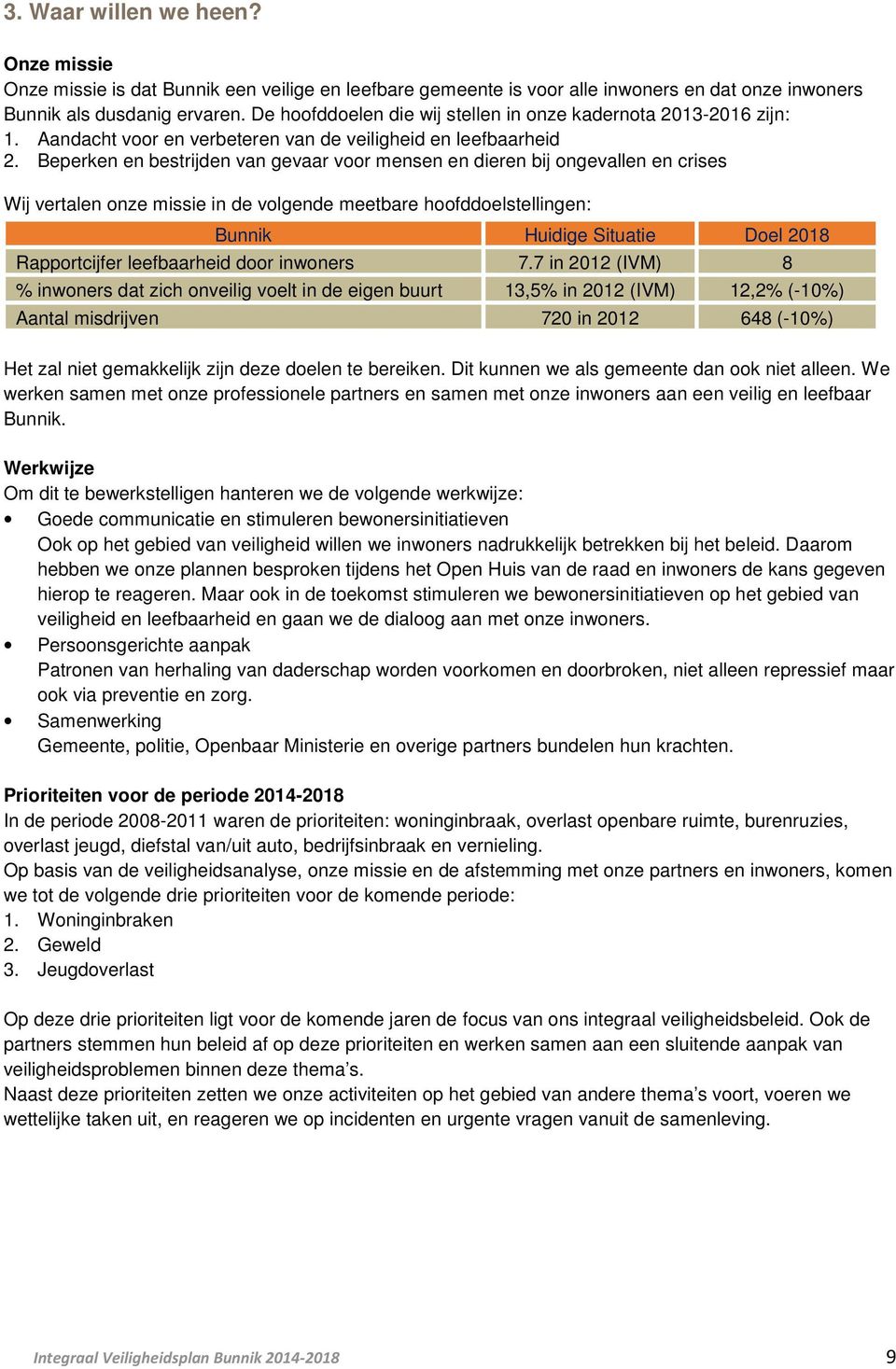 Beperken en bestrijden van gevaar voor mensen en dieren bij ongevallen en crises Wij vertalen onze missie in de volgende meetbare hoofddoelstellingen: Bunnik Huidige Situatie Doel 2018 Rapportcijfer