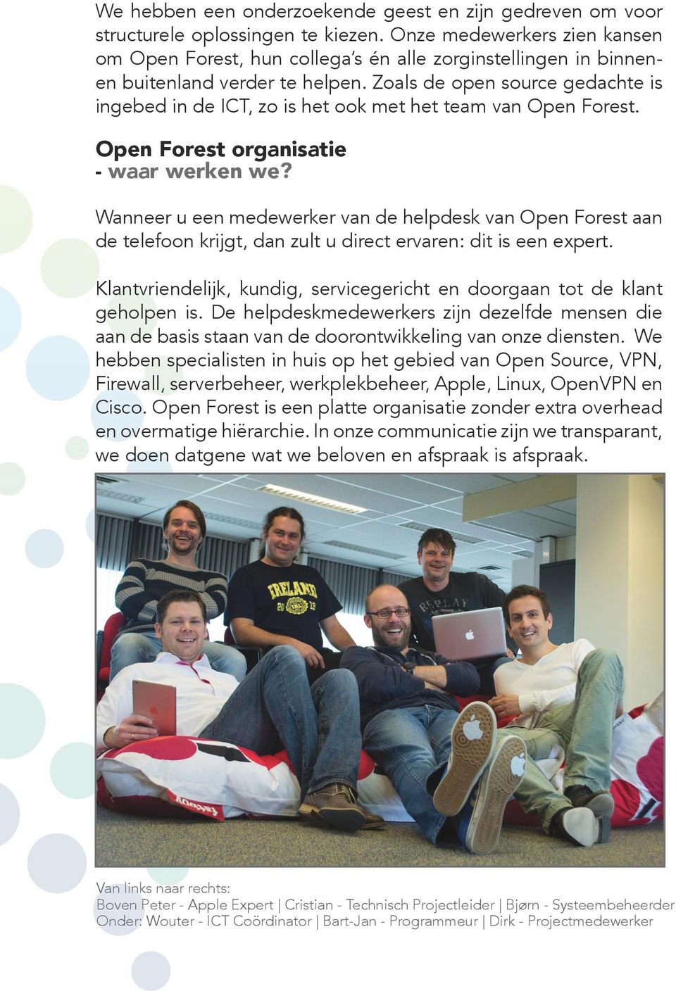 Zoals de open source gedachte is ingebed in de ICT, zo is het ook met het team van Open Forest. Open Forest organisatie - waar werken we?
