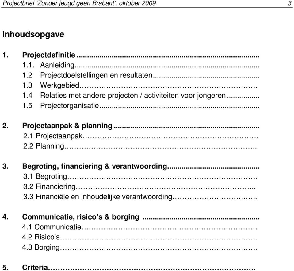 Projectaanpak & planning... 2.1 Projectaanpak 2.2 Planning. 3. Begroting, financiering & verantwoording... 3.1 Begroting 3.