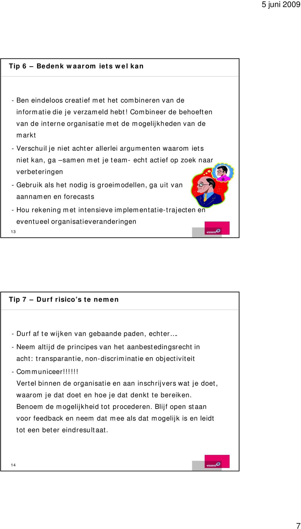 verbeteringen - Gebruik als het nodig is groeimodellen, ga uit van aannamen en forecasts - Hou rekening met intensieve implementatie-trajecten en eventueel organisatieveranderingen 13 Tip 7 Durf