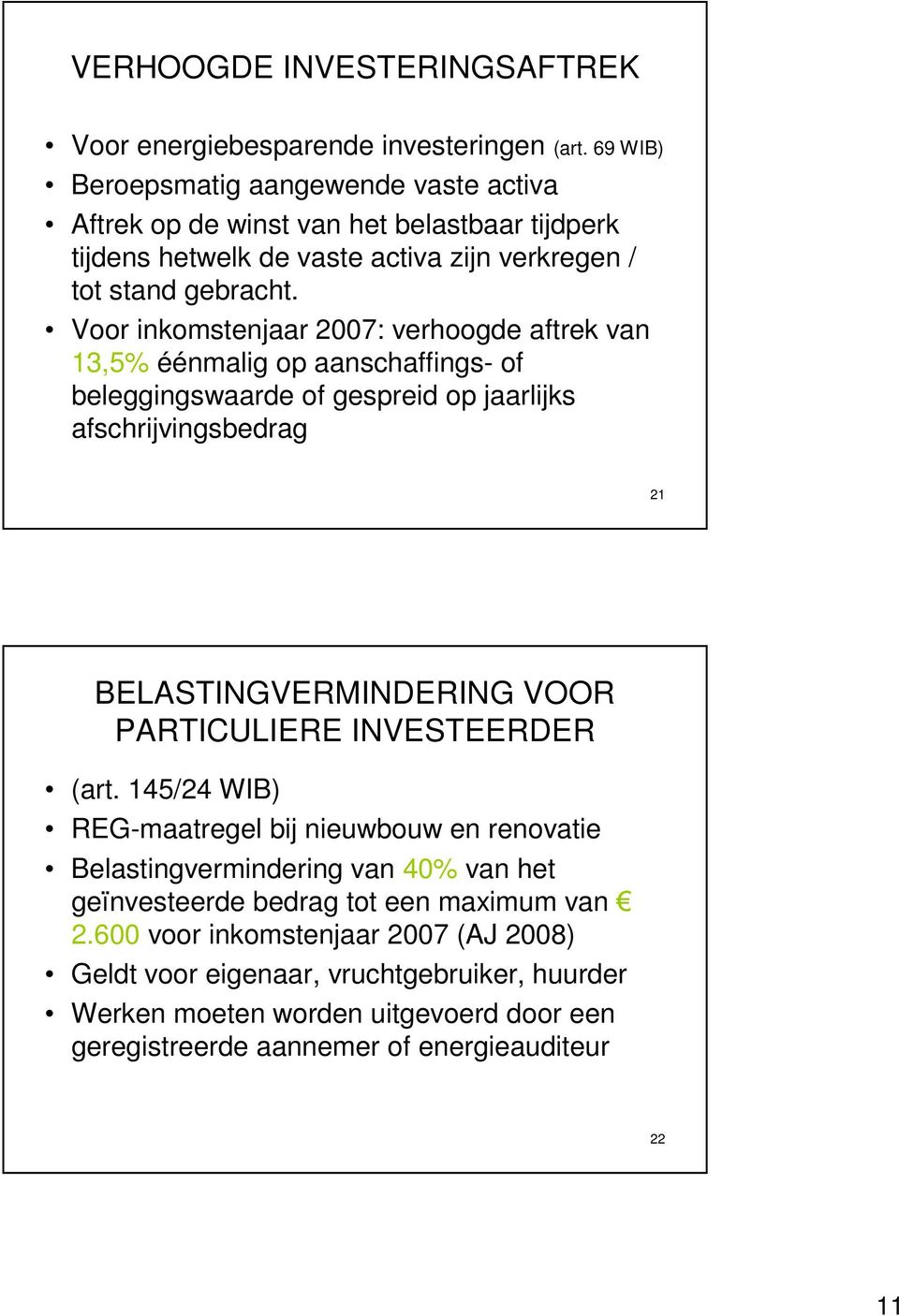 Voor inkomstenjaar 2007: verhoogde aftrek van 13,5% éénmalig op aanschaffings- of beleggingswaarde of gespreid op jaarlijks afschrijvingsbedrag 21 BELASTINGVERMINDERING VOOR PARTICULIERE