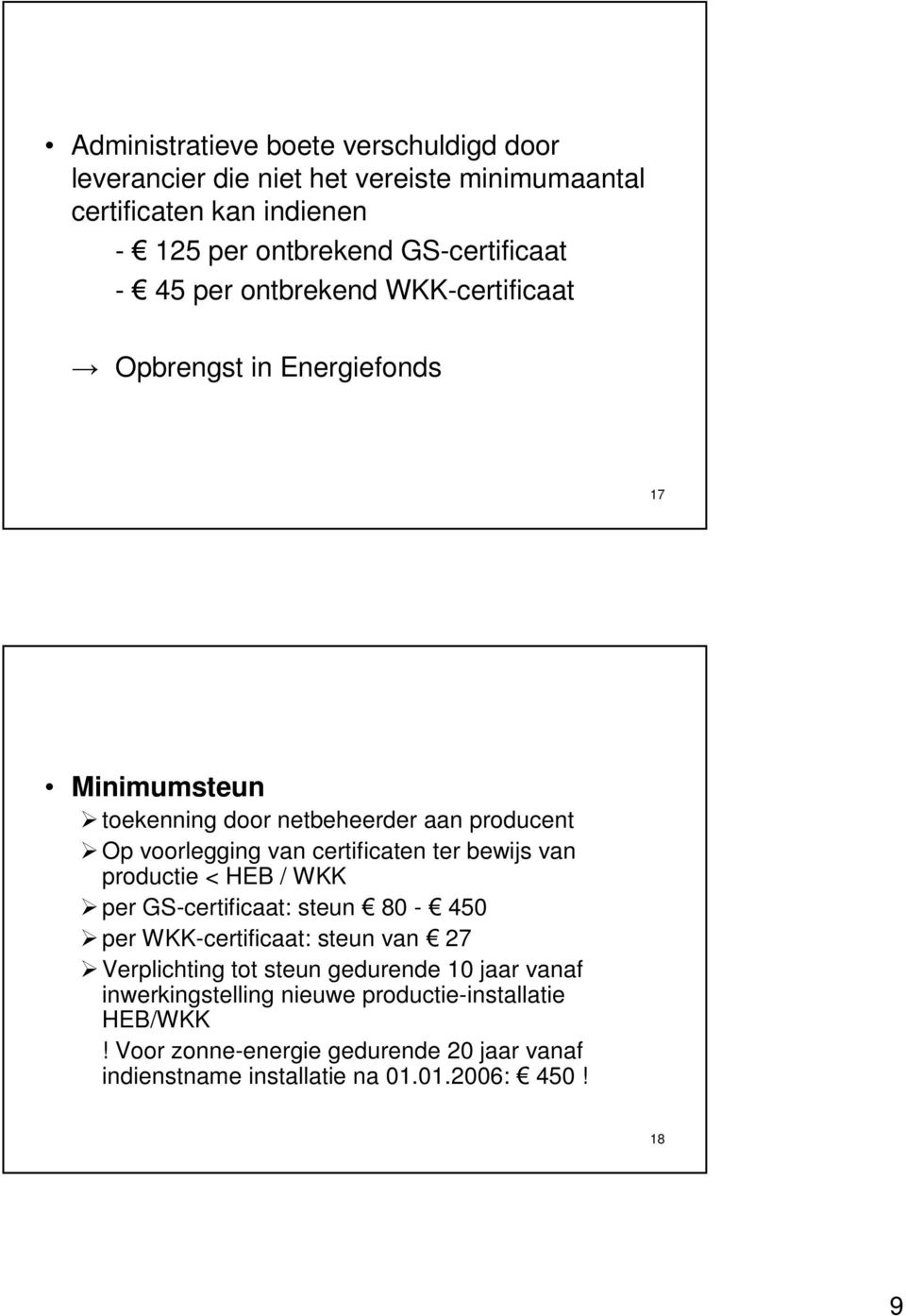 certificaten ter bewijs van productie < HEB / WKK per GS-certificaat: steun 80-450 per WKK-certificaat: steun van 27 Verplichting tot steun gedurende