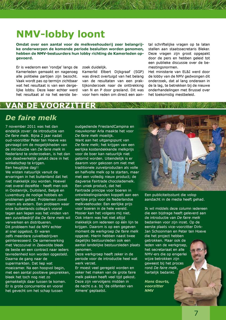 Bijna 2 jaar nadat oud-voorzitter Peter ten Hoeve was gevraagd om de mogelijkheden van de introductie van De faire melk in Nederland te onderzoeken, is het dan ook daadwerkelijk gelukt deze in het