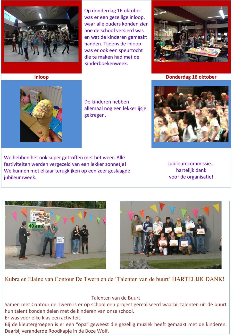 We hebben het ook super getroffen met het weer. Alle festiviteiten werden vergezeld van een lekker zonnetje! We kunnen met elkaar terugkijken op een zeer geslaagde jubileumweek.