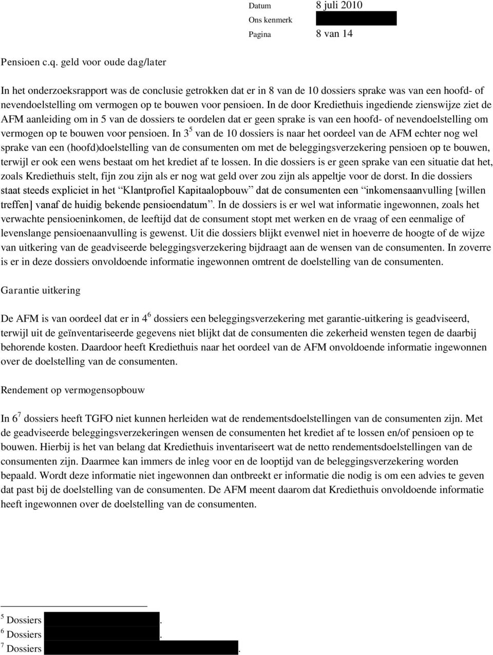 In de door Krediethuis ingediende zienswijze ziet de AFM aanleiding om in 5 van de dossiers te oordelen dat er geen sprake is van een hoofd- of nevendoelstelling om vermogen op te bouwen voor