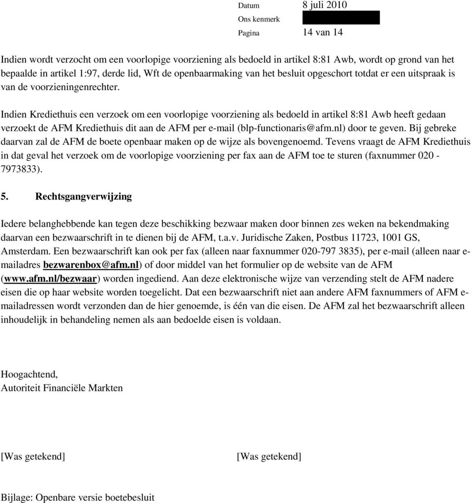 Indien Krediethuis een verzoek om een voorlopige voorziening als bedoeld in artikel 8:81 Awb heeft gedaan verzoekt de AFM Krediethuis dit aan de AFM per e-mail (blp-functionaris@afm.nl) door te geven.
