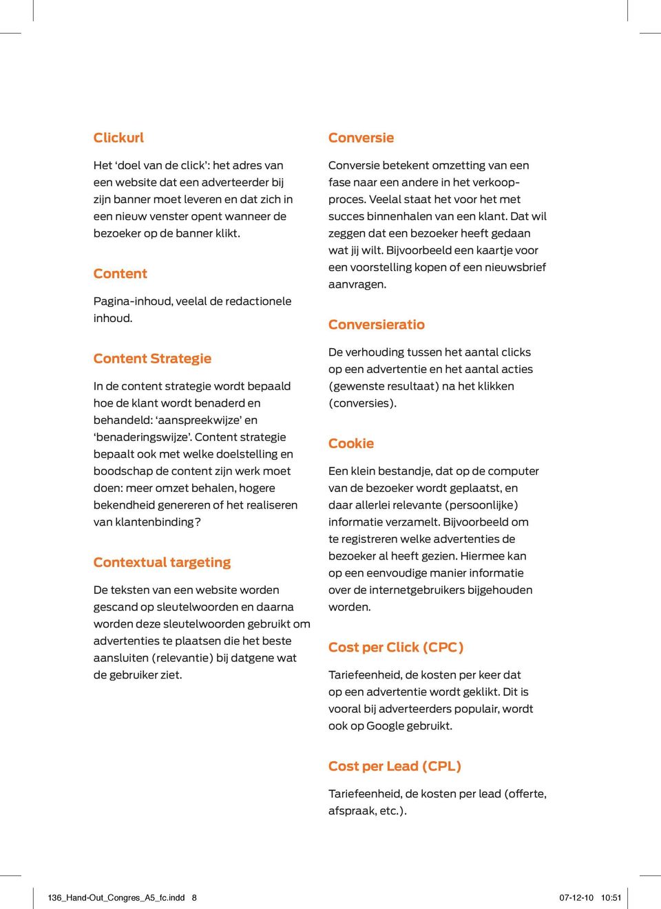 Content strategie bepaalt ook met welke doelstelling en boodschap de content zijn werk moet doen: meer omzet behalen, hogere bekendheid genereren of het realiseren van klantenbinding?