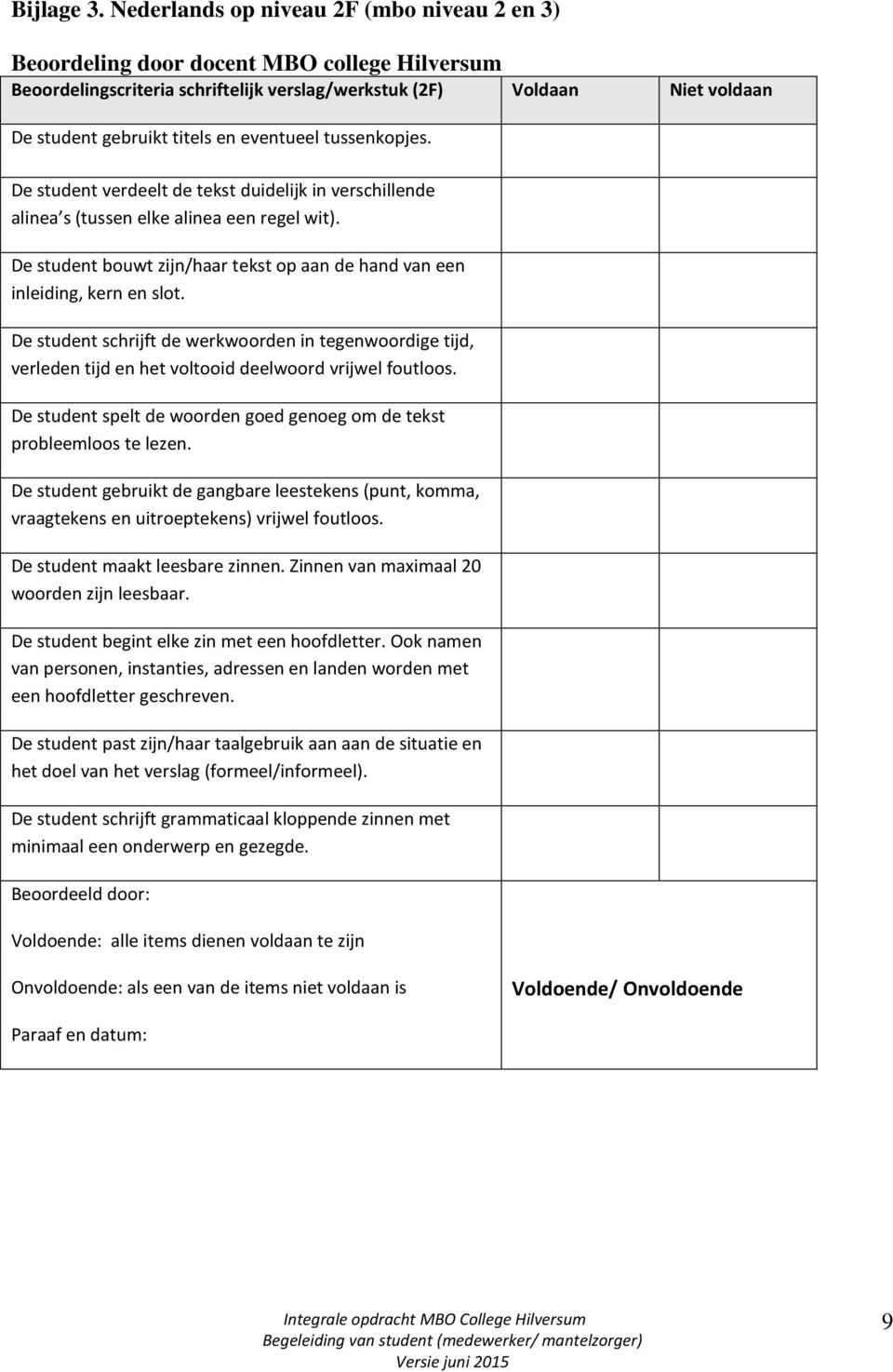 eventueel tussenkopjes. De student verdeelt de tekst duidelijk in verschillende alinea s (tussen elke alinea een regel wit).