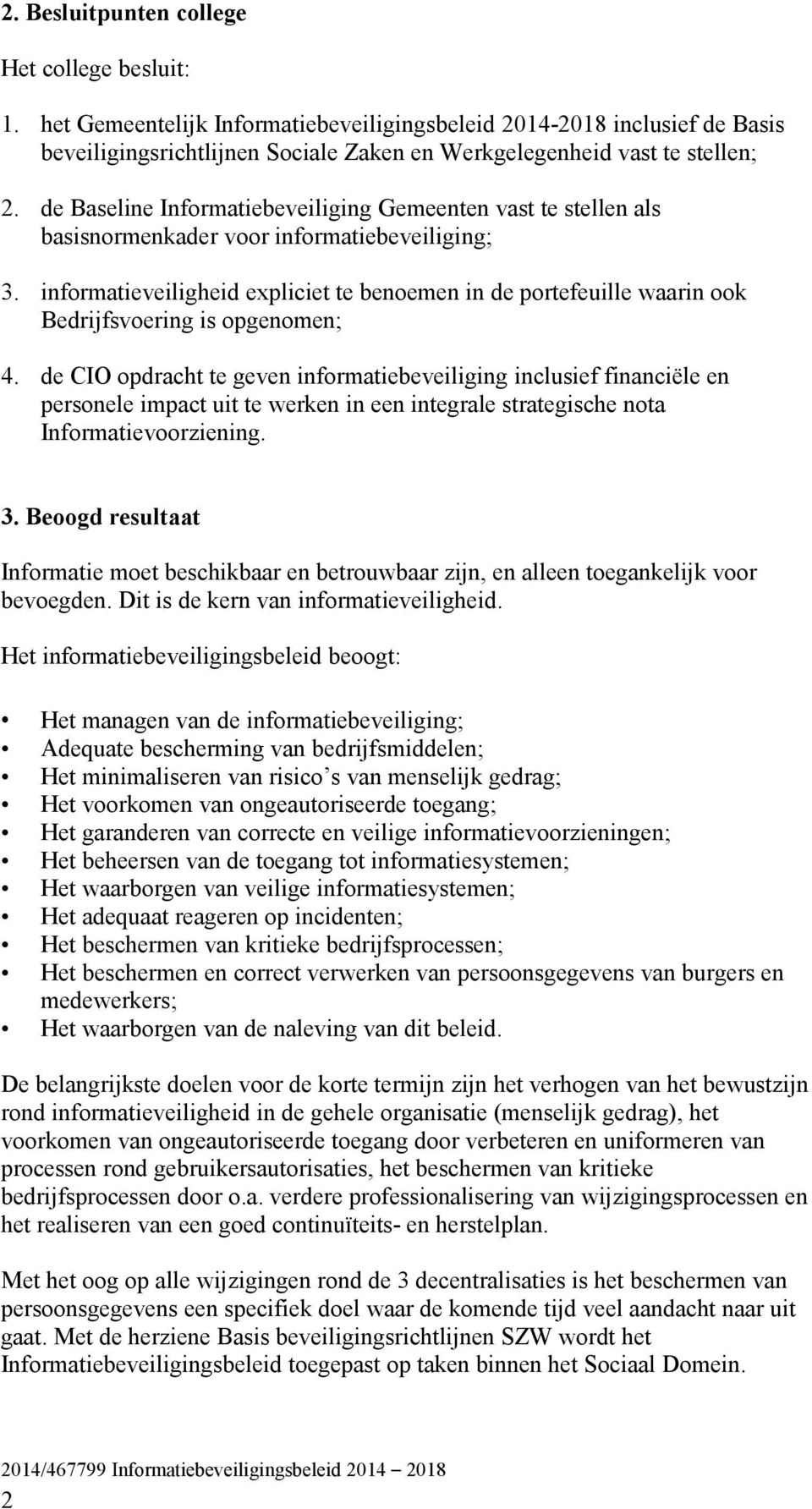 informatieveiligheid expliciet te benoemen in de portefeuille waarin ook Bedrijfsvoering is opgenomen; 4.