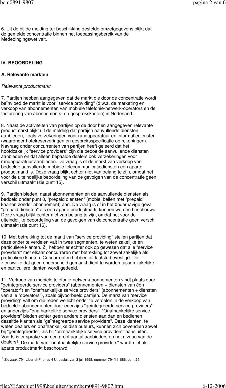 de marketing en verkoop van abonnementen van mobiele telefonie-netwerk-operators en de facturering van abonnements- en gesprekskosten) in Nederland. 8.