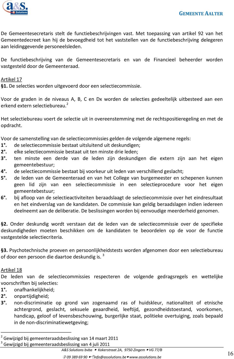 De functiebeschrijving van de Gemeentesecretaris en van de Financieel beheerder worden vastgesteld door de Gemeenteraad. Artikel 17 1. De selecties worden uitgevoerd door een selectiecommissie.