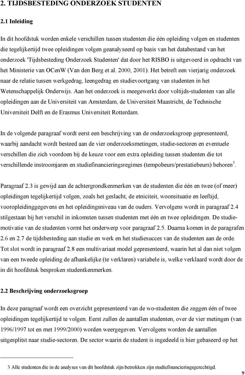 het onderzoek 'Tijdsbesteding Onderzoek Studenten' dat door het RISBO is uitgevoerd in opdracht van het Ministerie van OCenW (Van den Berg et al. 2000, 2001).