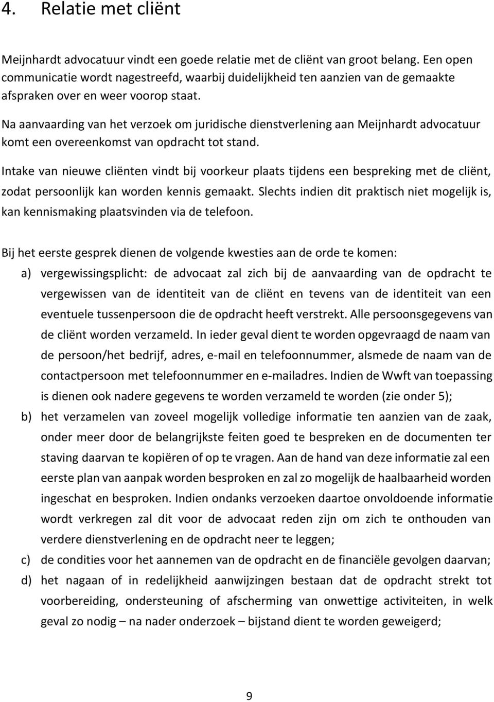 Na aanvaarding van het verzoek om juridische dienstverlening aan Meijnhardt advocatuur komt een overeenkomst van opdracht tot stand.