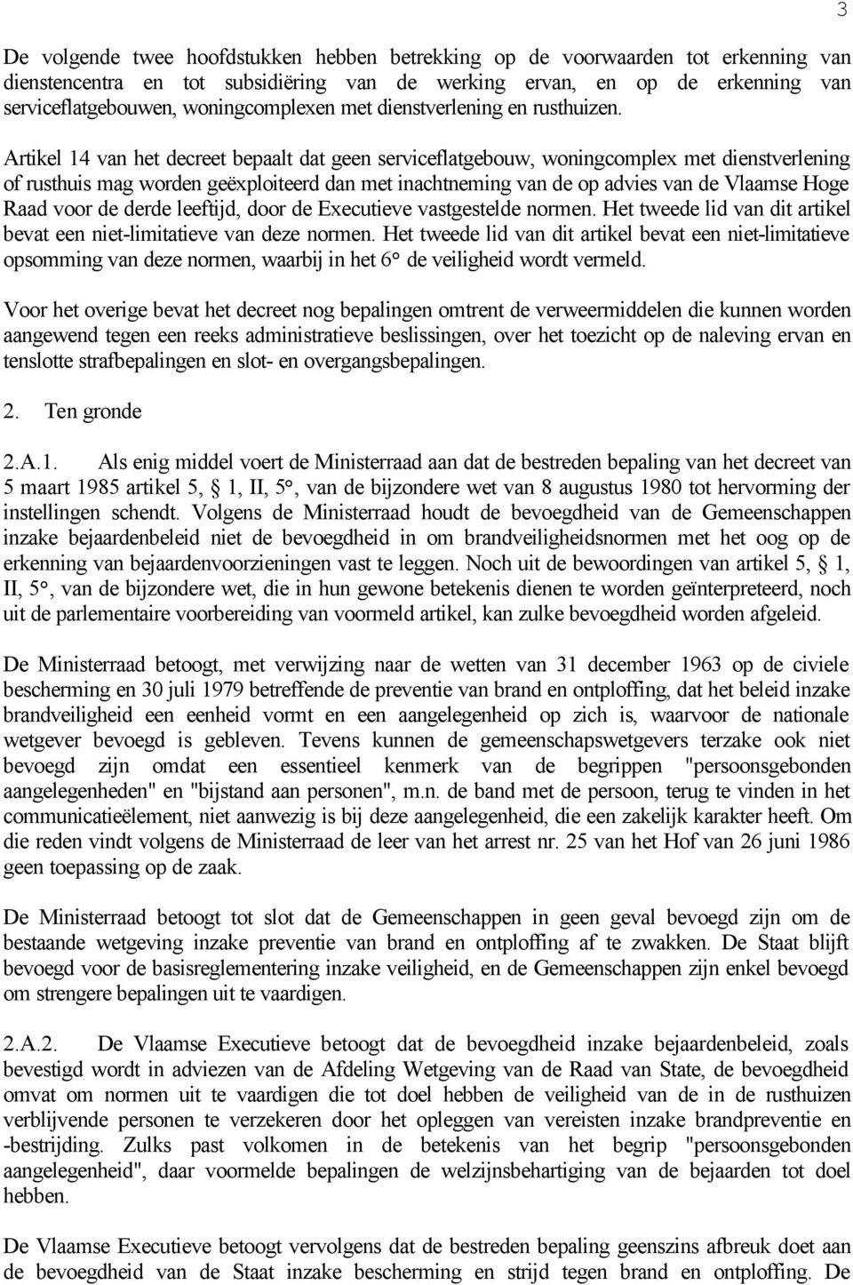 Artikel 14 van het decreet bepaalt dat geen serviceflatgebouw, woningcomplex met dienstverlening of rusthuis mag worden geëxploiteerd dan met inachtneming van de op advies van de Vlaamse Hoge Raad