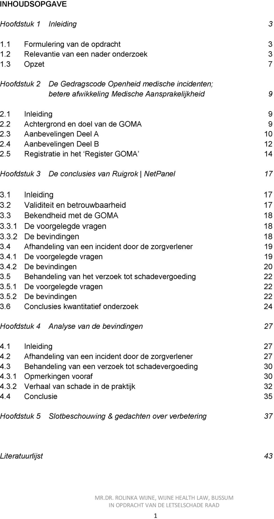 4 Aanbevelingen Deel B 12 2.5 Registratie in het Register GOMA 14 Hoofdstuk 3 De conclusies van Ruigrok NetPanel 17 3.1 Inleiding 17 3.2 Validiteit en betrouwbaarheid 17 3.