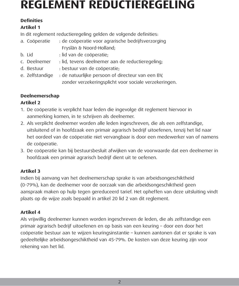 Bestuur : bestuur van de coöperatie; e. Zelfstandige : de natuurlijke persoon of directeur van een BV, zonder verzekeringsplicht voor sociale verzekeringen. Deelnemerschap Artikel 2 1.