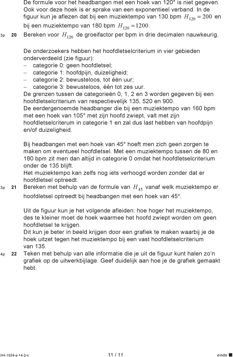 De onderzoekers hebben het hoofdletselcriterium in vier gebieden onderverdeeld (zie figuur): categorie 0: geen hoofdletsel; categorie 1: hoofdpijn, duizeligheid; categorie 2: bewusteloos, tot één