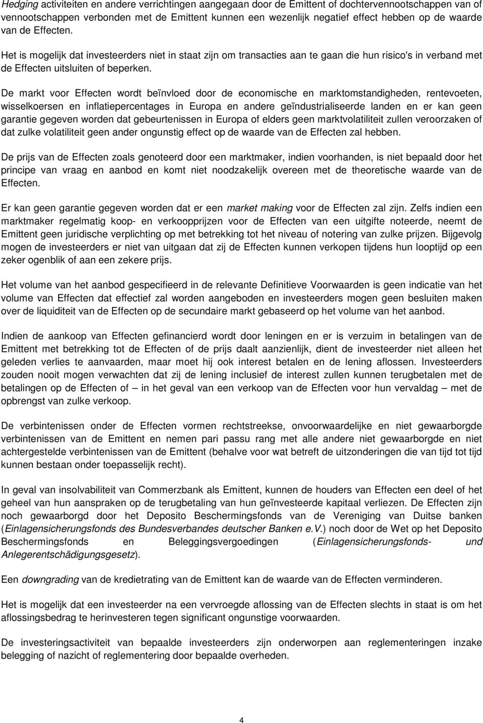 De markt voor Effecten wordt beïnvloed door de economische en marktomstandigheden, rentevoeten, wisselkoersen en inflatiepercentages in Europa en andere geïndustrialiseerde landen en er kan geen