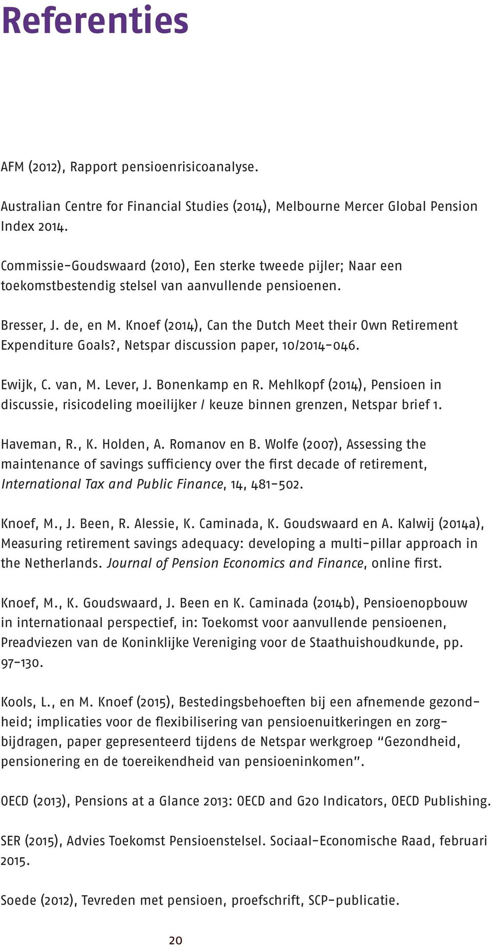 Knoef (2014), Can the Dutch Meet their Own Retirement Expenditure Goals?, Netspar discussion paper, 10/2014-046. Ewijk, C. van, M. Lever, J. Bonenkamp en R.